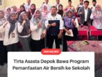 Tirta Asasta Depok Bawa Program Pemanfaatan Air Bersih ke Sekolah