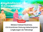 Melalui Indosat Business, IOH Komitmen Dukung Keberlanjutan Lingkungan via Teknologi