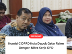 Komisi C DPRD Kota Depok Gelar Raker Dengan Mitra Kerja OPD